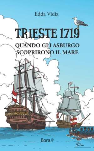 Trieste 1719: Quando gli Asburgo scoprirono il mare de Edda Vidiz