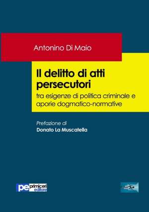 Il delitto di atti persecutori tra esigenze di politica criminale e aporie dogmatico-normative de Antonino Di Maio