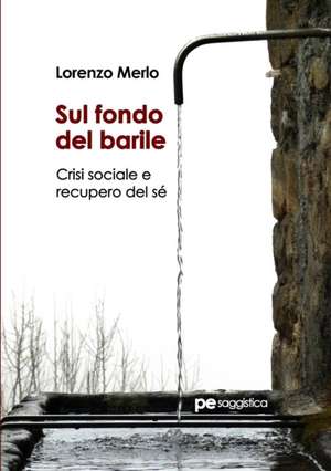 Sul fondo del barile. Crisi sociale e recupero del sé de Lorenzo Merlo