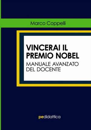 Vincerai il Premio Nobel. Manuale Avanzato del Docente de Marco Coppelli