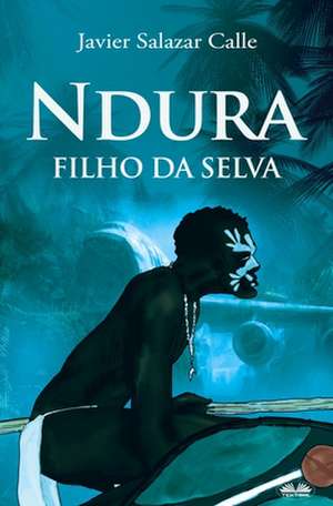 Ndura. Filho Da Selva de Javier Salazar Calle