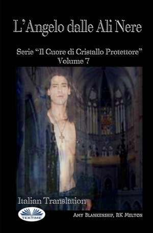 L'Angelo Dalle Ali Nere: Il Cuore Di Cristallo Protettore - Volume 7 de Rk Melaton