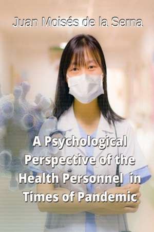 A Psychological Perspective of the Health Personnel in Times of Pandemic de Juan Moisés de la Serna