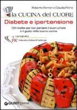 La cucina del cuore. Diabete e ipertensione. 120 ricette per non perdere il buon umore e il gusto della buona cucina de Roberto Ferrari