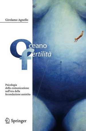 Oceano fertilità: Psicologia della comunicazione nell'era della fecondazione assistita de Girolamo Agnello