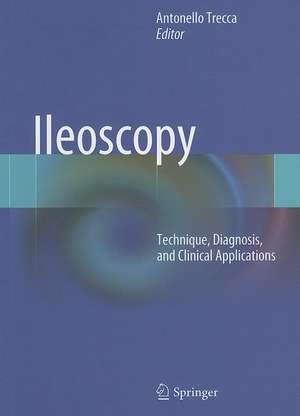 Ileoscopy: Technique, Diagnosis, and Clinical Applications de Antonello Trecca