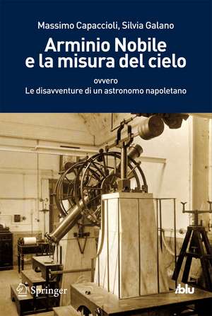 Arminio Nobile e la misura del cielo: ovvero Le disavventure di un astronomo napoletano de Massimo Capaccioli