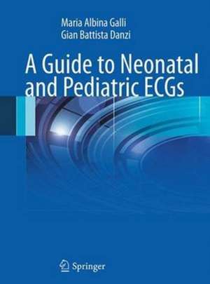 A Guide to Neonatal and Pediatric ECGs de Maria Albina Galli