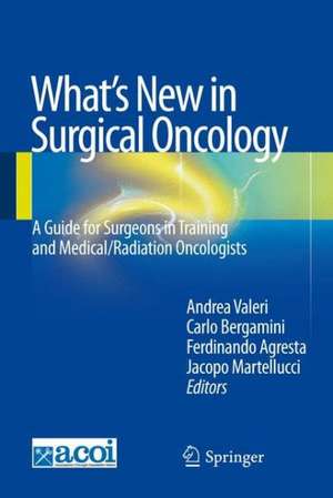 What's New in Surgical Oncology: A Guide for Surgeons in Training and Medical/Radiation Oncologists de Andrea Valeri