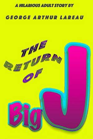 The Return of Big J: A Hilarious Adult Story by de George Arthur Lareau