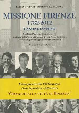 Missione Firenze, 1782-2012: La Storia Della Citta Attraverso I Suoi Primi Cittadini. Cronache, Person de Luciano Artusi