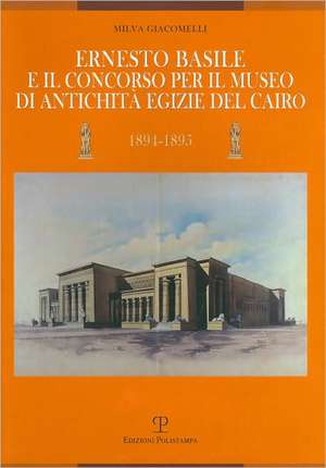 Ernesto Basile E Il Concorso Per Il Museo Di Antichita Egizie del Cairo (1894-1895) de Milva Giacomelli