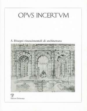 Opus Incertum 5: Disegni Rinascimentali Di Architettura de Edizioni Polistampa