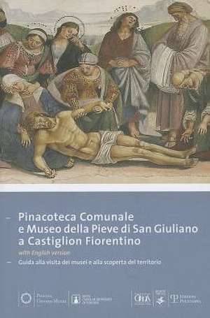 Pinacoteca Comunale E Museo Della Pieve Di San Giuliano A Castiglion Fiorentino: Guida Alla Visita Dei Musei E Alla Scoperta del Territorio de Sabrina Massini