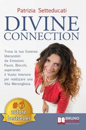 Divine Connection: Trova La Tua Essenza Liberandoti Da Emozioni, Paure, Blocchi, Superando Il Vuoto Interiore Per Realizzare Una Vita Mer de Patrizia Setteducati