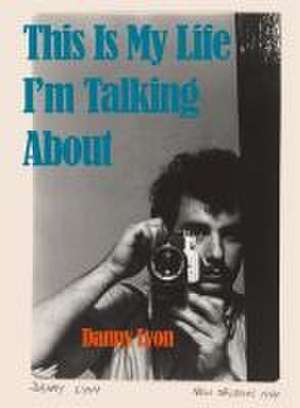 Danny Lyon: This Is My Life I'm Talking about de Danny Lyon