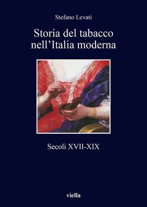 Storia del Tabacco Nell'italia Moderna: Secoli XVII-XIX de Stefano Levati