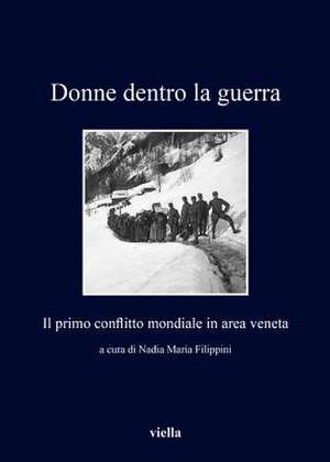 Donne Dentro La Guerra: Il Primo Conflitto Mondiale in Area Veneta de Stefania Bartoloni