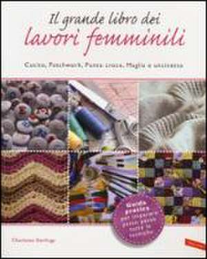 Il grande libro dei lavori femminili. Cucito, patchwork, punto croce, maglia e uncinetto de Charlotte Gerlings