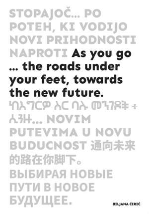 As You Go ...: The Roads Under Your Feet, Towards the New Future de Zdenka Badovinac