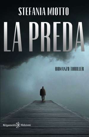 La preda: tra i gialli e thriller italiani un vero capolavoro: Romanzo giallo e thriller de Stefania Miotto