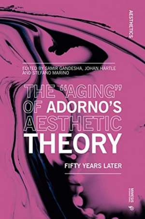 The "Aging" of Adorno's Aesthetic Theory: Fifty Years Later de Samir Gandesha