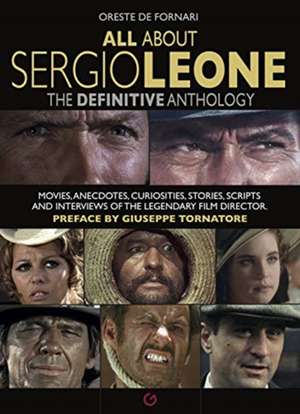 All about Sergio Leone: The Definitive Anthology. Movies, Anecdotes, Curiosities, Stories, Scripts and Interviews of the Legendary Film Direct de Giuseppe Tornatore