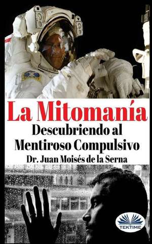 La Mitomanía: Descubriendo al Mentiroso Compulsivo de Juan Moisés de la Serna