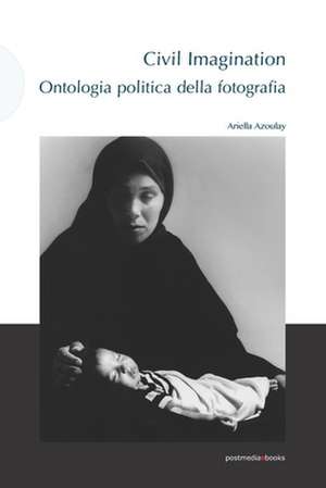 Azoulay, A: Civil imagination. Ontologia politica della foto