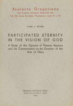 Participated Eternity in the Vision God. a Study of the Opinion of Thomas Aquinas and His Commentators on the Duration of the Acts of Glory: A Study o de Cj Peter