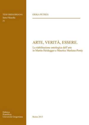 Arte Verita Essere: La Riabilitazione Ontologica Dell'arte in Martin Heidegger E Maurice Merleau-Ponty de E. Petres