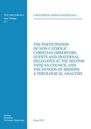 The Participation of Non-Catholic Christian Observers, Guests and Fraternal Delegates at the Second Vatican Council and Synods of Bishops: A Theologic de Christopher Thomas Washington