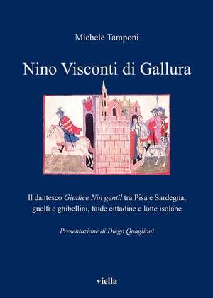 Nino Visconti di Gallura. Il dantesco «Giudice nin gentil» tra Pisa e Sardegna, guelfi e ghibellini, faide cittadine e lotte isolane de Michele Tamponi