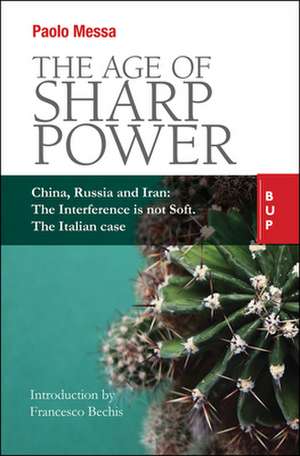 The Age of Sharp Power: China, Russia and Iran: The Interference Is Not Soft. the Italian Case. de Paolo Messa