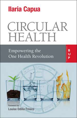 Circular Health: Empowering the One Health Revolution de Ilaria Capua