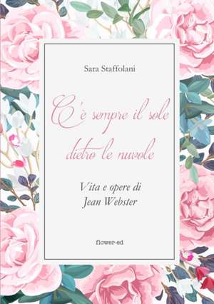 C'è sempre il sole dietro le nuvole. Vita e opere di Jean Webster de Sara Staffolani