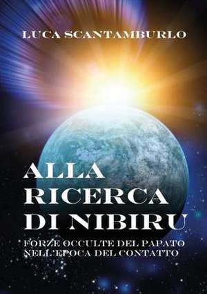 Alla ricerca di Nibiru. Forze occulte del papato nell'epoca del contatto de Luca Scantamburlo