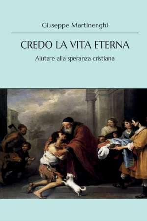 Credo la vita eterna - Aiutare alla speranza cristiana de Giuseppe Martinenghi