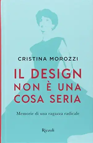 Il design non è una cosa seria. Memorie di una ragazza radicale de Cristina Morozzi