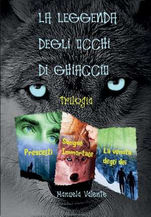 La Leggenda degli occhi di ghiaccio trilogia de Manuela Valente