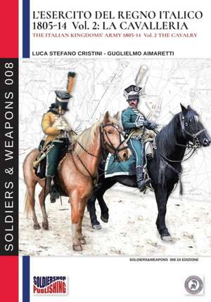 L'esercito del Regno Italico 1805-1814. Vol. 2 la Cavalleria de Luca Stefano Cristini