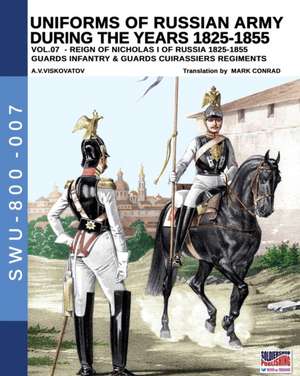 Uniforms of Russian army during the years 1825-1855 vol. 07: Guards infantry & Guards cuirassier regiments de Aleksandr Vasilevich Viskovatov