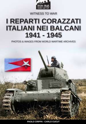 I reparti corazzati italiani nei Balcani 1941 - 1945 de Paolo Crippa