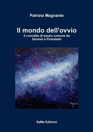 Il mondo dell'ovvio. Il concetto di senso comune da Simmel a Pirandello de Patrizia Magnante