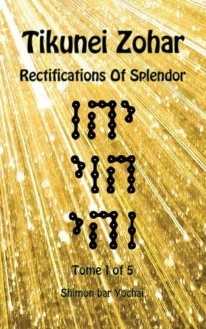 Tikunei Zohar - Rectifications of Splendor - Tome 1 of 5 de Shimon Bar Yochai