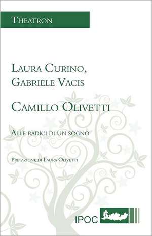 Camillo Olivetti. Alle Radici Di Un Sogno de Laura Curino