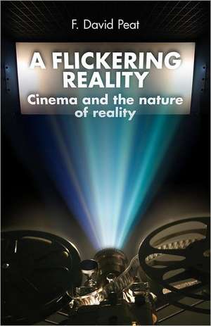 A Flickering Reality: Cinema and the Nature of Reality de F. David Peat