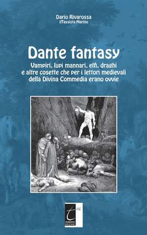 Dante fantasy: Vampiri, lupi mannari, elfi, draghi e altre cosette che per i lettori medievali della Divina Commedia erano ovvie de Dario Rivarossa