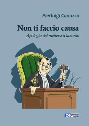 Non ti faccio causa. Apologia del mettersi d'accordo de Pierluigi Capuzzo