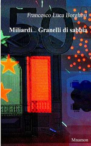 Miliardi... Granelli Di Sabbia de Borghesi, Francesco Luca